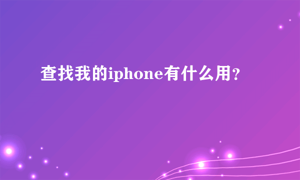 查找我的iphone有什么用？