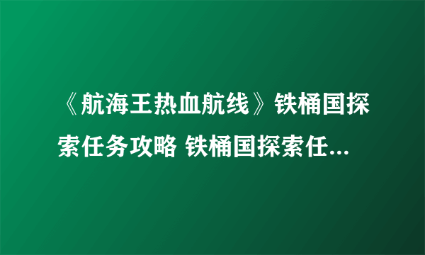 《航海王热血航线》铁桶国探索任务攻略 铁桶国探索任务怎么过