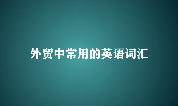 外贸中常用的英语词汇