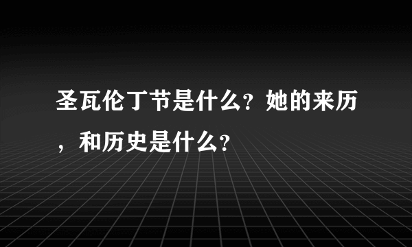 圣瓦伦丁节是什么？她的来历，和历史是什么？