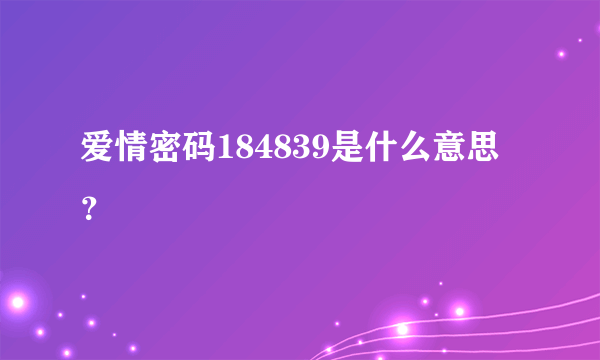 爱情密码184839是什么意思？