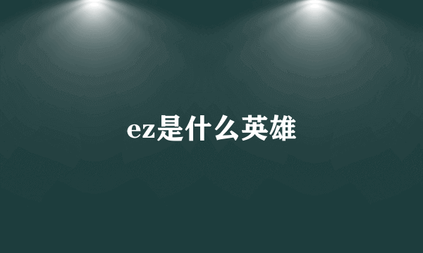 ez是什么英雄