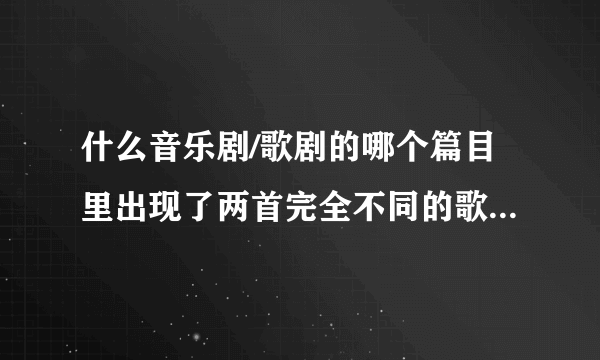 什么音乐剧/歌剧的哪个篇目里出现了两首完全不同的歌同时演唱的？