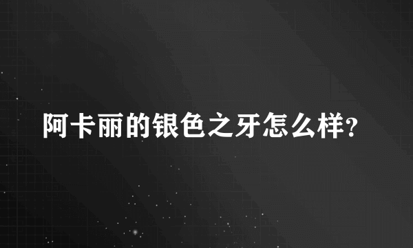 阿卡丽的银色之牙怎么样？