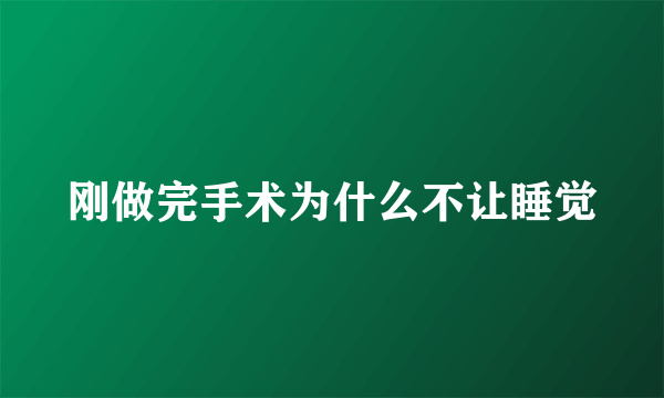 刚做完手术为什么不让睡觉