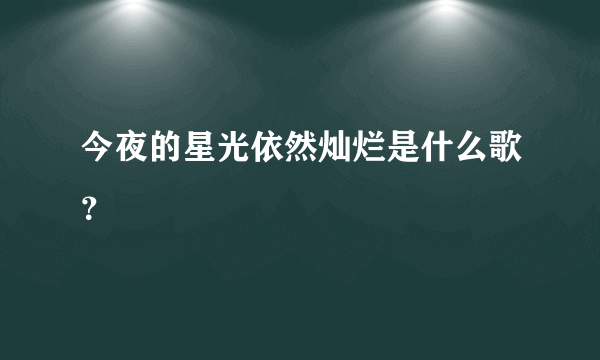 今夜的星光依然灿烂是什么歌？