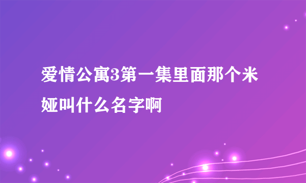 爱情公寓3第一集里面那个米娅叫什么名字啊