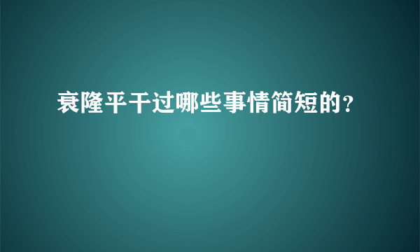 衰隆平干过哪些事情简短的？