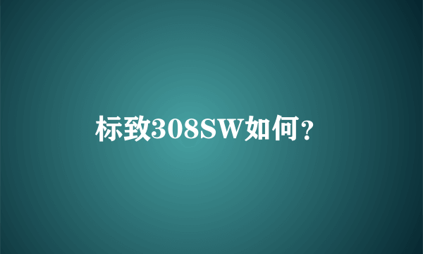 标致308SW如何？