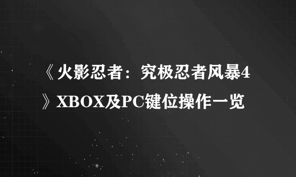 《火影忍者：究极忍者风暴4》XBOX及PC键位操作一览