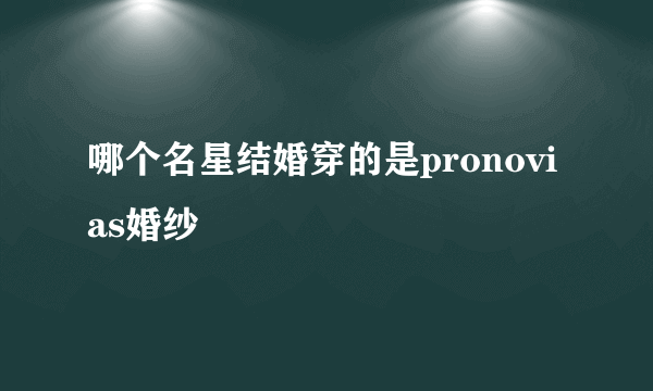 哪个名星结婚穿的是pronovias婚纱