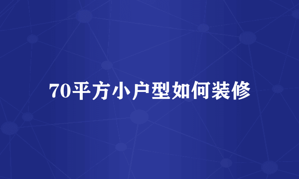 70平方小户型如何装修