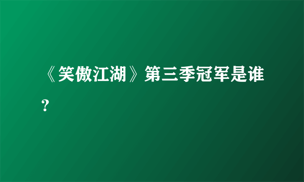 《笑傲江湖》第三季冠军是谁？