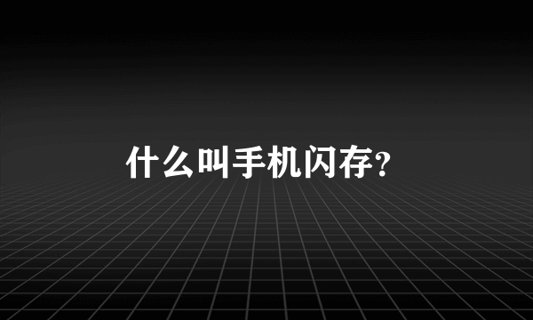 什么叫手机闪存？