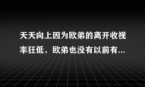 天天向上因为欧弟的离开收视率狂低，欧弟也没有以前有名气了，为什么双方不能再合作呢？