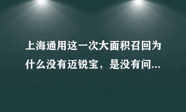 上海通用这一次大面积召回为什么没有迈锐宝，是没有问题呢，还是等着下一批召回？