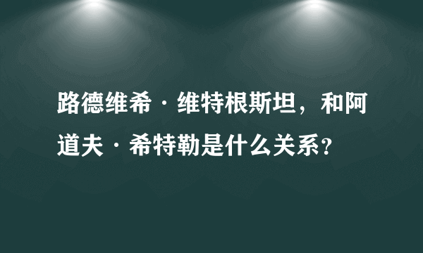 路德维希·维特根斯坦，和阿道夫·希特勒是什么关系？