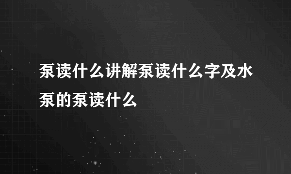 泵读什么讲解泵读什么字及水泵的泵读什么