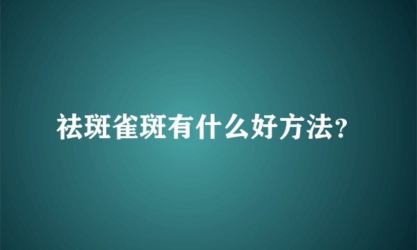 祛斑雀斑有什么好方法？