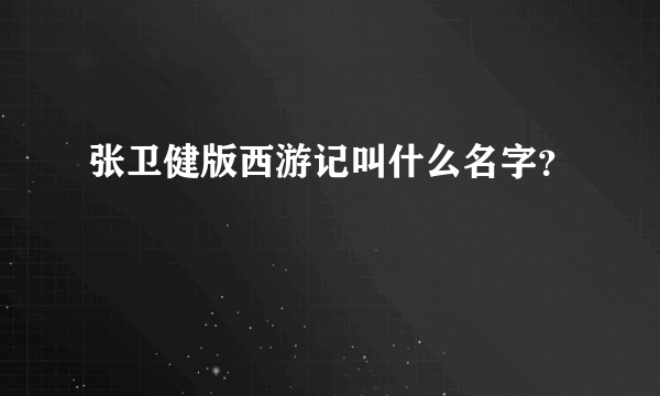 张卫健版西游记叫什么名字？