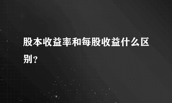 股本收益率和每股收益什么区别？