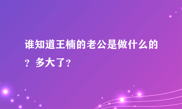 谁知道王楠的老公是做什么的？多大了？