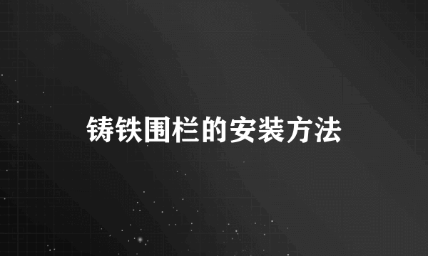 铸铁围栏的安装方法