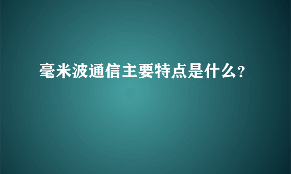 毫米波通信主要特点是什么？