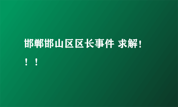 邯郸邯山区区长事件 求解！！！