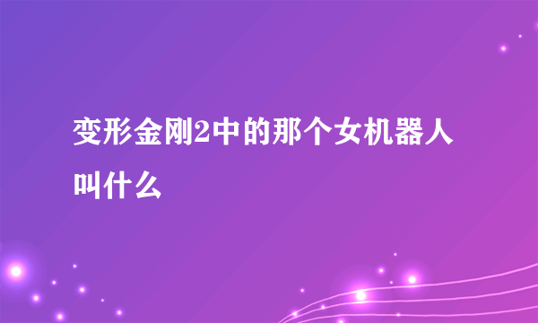 变形金刚2中的那个女机器人叫什么