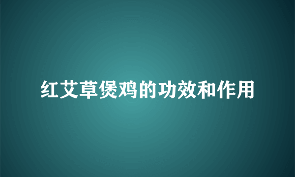 红艾草煲鸡的功效和作用