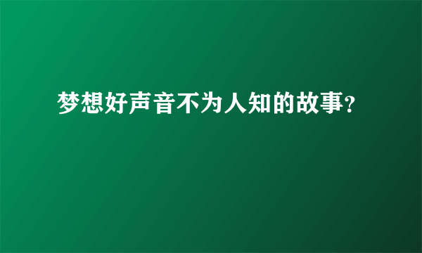 梦想好声音不为人知的故事？