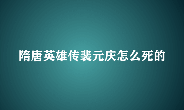 隋唐英雄传裴元庆怎么死的