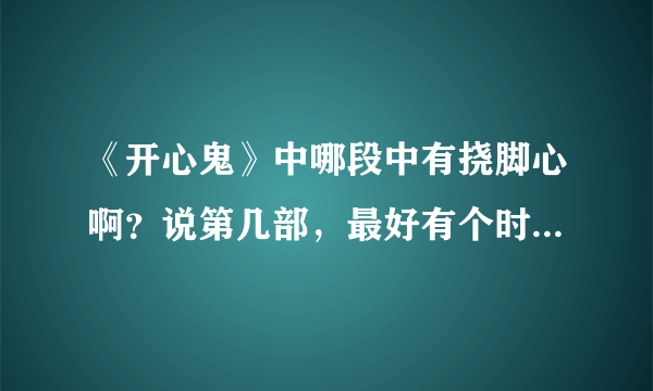 《开心鬼》中哪段中有挠脚心啊？说第几部，最好有个时间，谢谢？