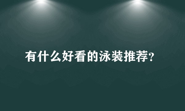 有什么好看的泳装推荐？