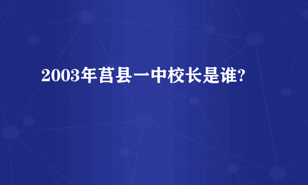 2003年莒县一中校长是谁?