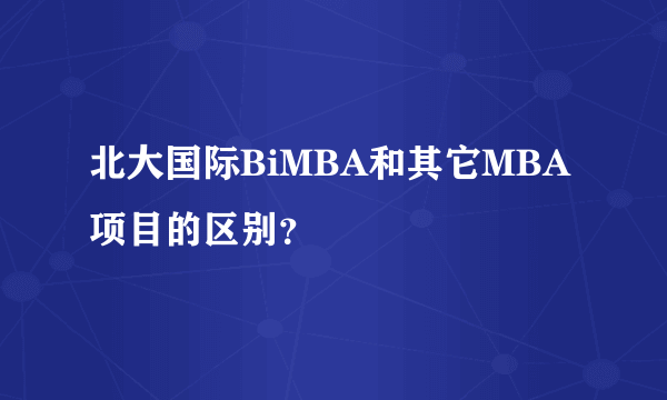 北大国际BiMBA和其它MBA项目的区别？