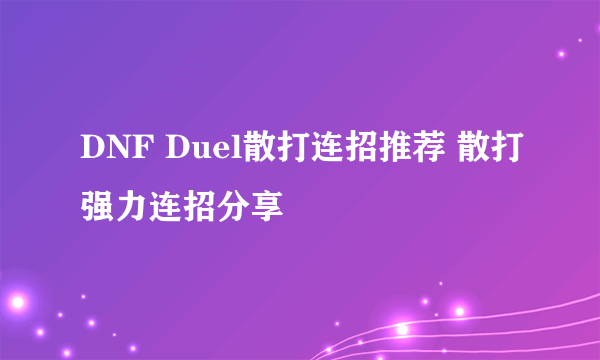 DNF Duel散打连招推荐 散打强力连招分享