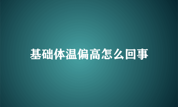 基础体温偏高怎么回事