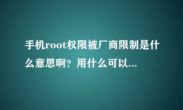 手机root权限被厂商限制是什么意思啊？用什么可以获取权限啊