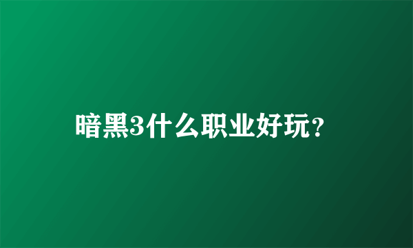 暗黑3什么职业好玩？