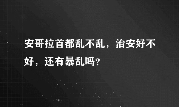 安哥拉首都乱不乱，治安好不好，还有暴乱吗？