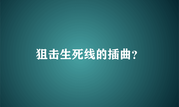 狙击生死线的插曲？