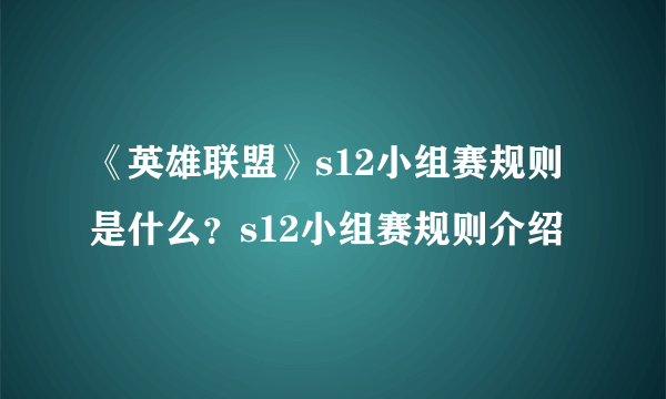 《英雄联盟》s12小组赛规则是什么？s12小组赛规则介绍