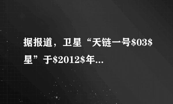 据报道，卫星“天链一号$03$星”于$2012$年$7$月$25$日在西昌卫星发射中心成功发射，经过多次变轨控制后，成功定点于东经$16.65^{\circ}$上空的地球同步轨道.关于成功定点后的“天链一号$03$星”，下列说法正确的是（  ）A.运行速度大于$7.9km/s$B.离地面高度一定，相对地面静止C.轨道不一定在赤道平面D.卫星的角速度大于静止在赤道上物体的角速度