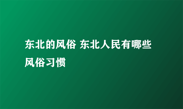 东北的风俗 东北人民有哪些风俗习惯