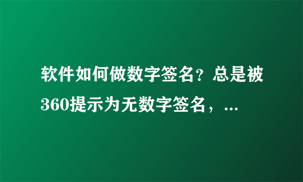 软件如何做数字签名？总是被360提示为无数字签名，和烦恼，这个是什么东西呀，要如何做数字签名？