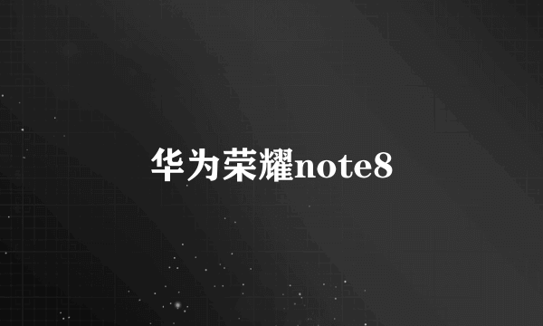 华为荣耀note8