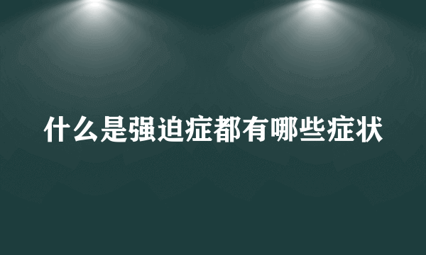 什么是强迫症都有哪些症状