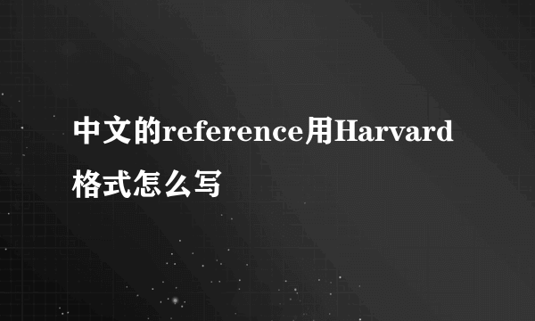 中文的reference用Harvard 格式怎么写